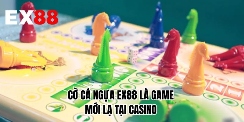Cờ cá ngựa EX88 là game mới lạ tại casino