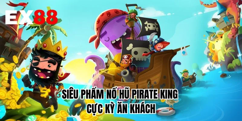 Siêu phẩm nổ hũ Pirate King cực kỳ ăn khách