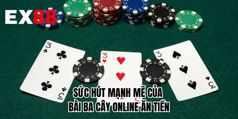 Sức hút mạnh mẽ của bài ba cây online ăn tiền